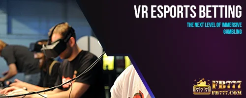 VR Esports Betting: The Next Level of Immersive Gambling